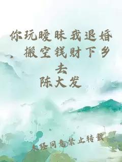 你玩暧昧我退婚，搬空钱财下乡去