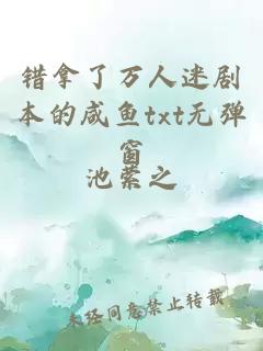 错拿了万人迷剧本的咸鱼txt无弹窗