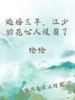 逃婚三年，江少的花心人设崩了