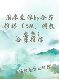 用疼爱你by合葬棺椁（SM，调教，虐恋）